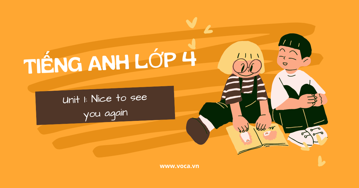 Từ vựng tiếng Anh lớp 4 | Unit 1: Nice to see you again (Rất vui được gặp lại bạn)